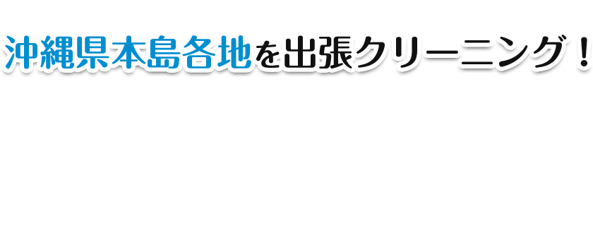 沖縄県本島各地を出張クリーニング！